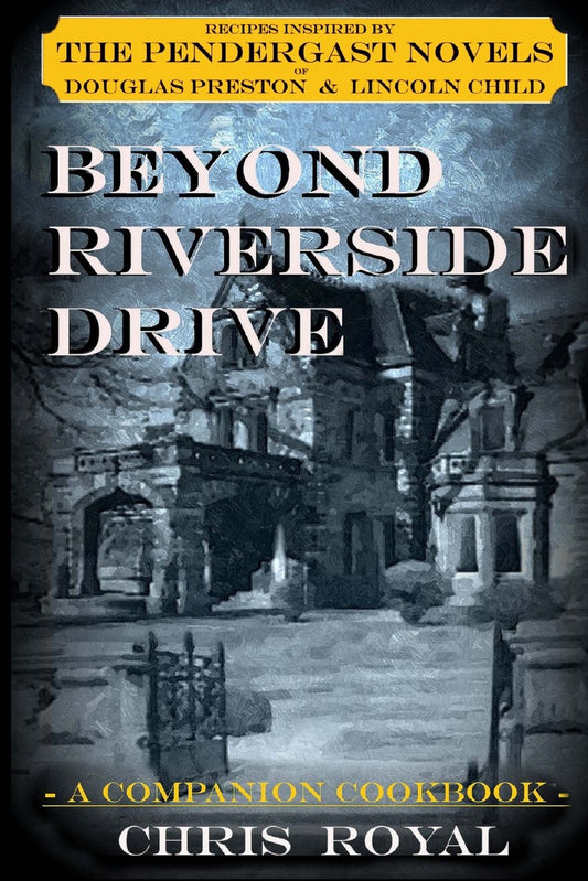 Beyond Riverside Drive (new edition): A Companion Cookbook to the Pendergast Novels - 4496