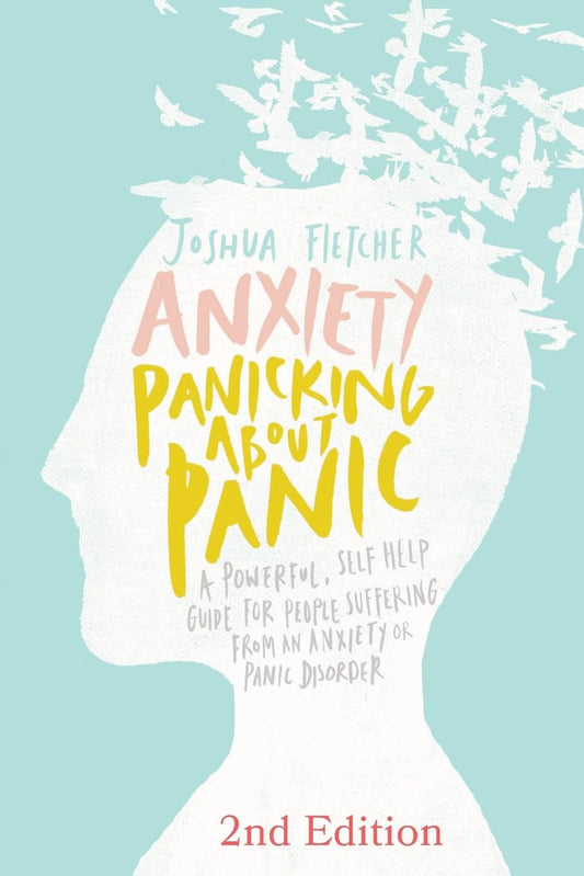 Anxiety: Panicking about Panic: A powerful, self-help guide for those suffering from an Anxiety or Panic Disorder (Panic Attacks, Panic Attack Book) - 8550