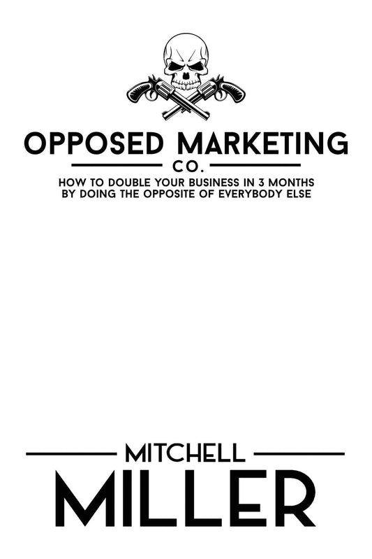 Opposed Marketing: How To Double Your Business In 3 Months By Doing The Opposite Of Everybody Else - 4723