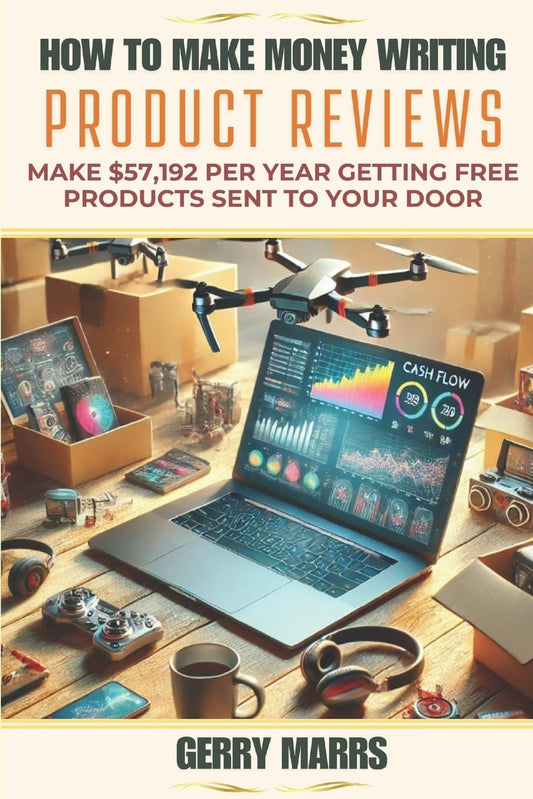 How to Make Money Writing Product Reviews: Make $57,192 per Year Getting Free Products Sent to Your Door - 9990