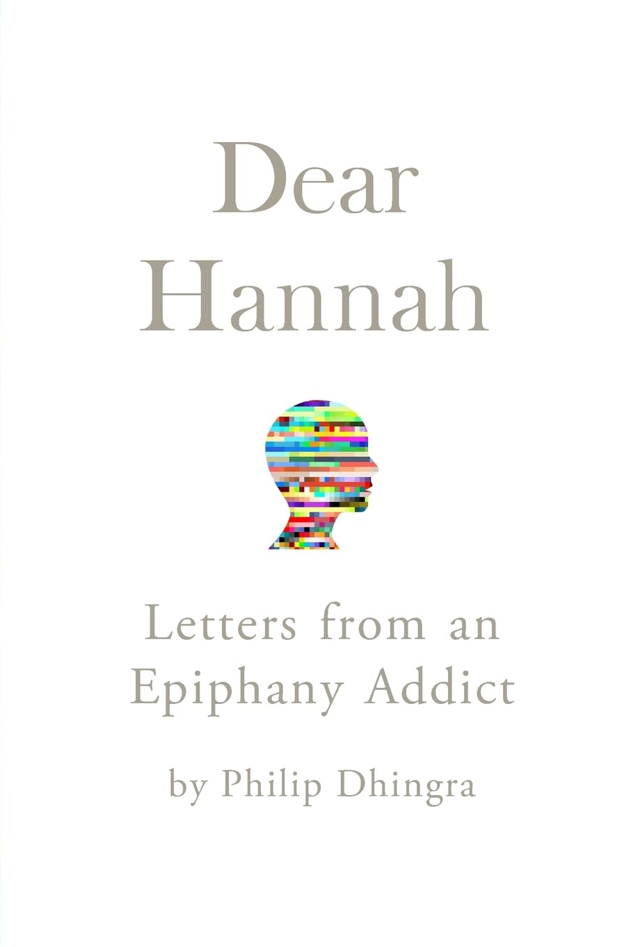 Dear Hannah: 70 Methods I Used and Abused to Change Who I Am