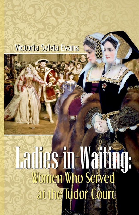 Ladies-in-Waiting: Women Who Served at the Tudor Court - 4105