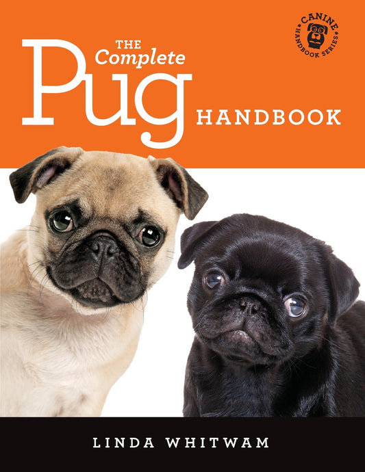 The Complete Pug Handbook: The Essential Guide For New & Prospective Pug Owners (Canine Handbooks)