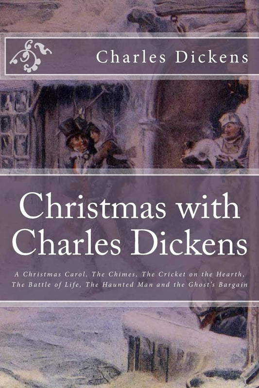 Christmas with Charles Dickens: A Christmas Carol, The Chimes, The Cricket on the Hearth, The Battle of Life, The Haunted Man and the Ghost's Bargain - 9323
