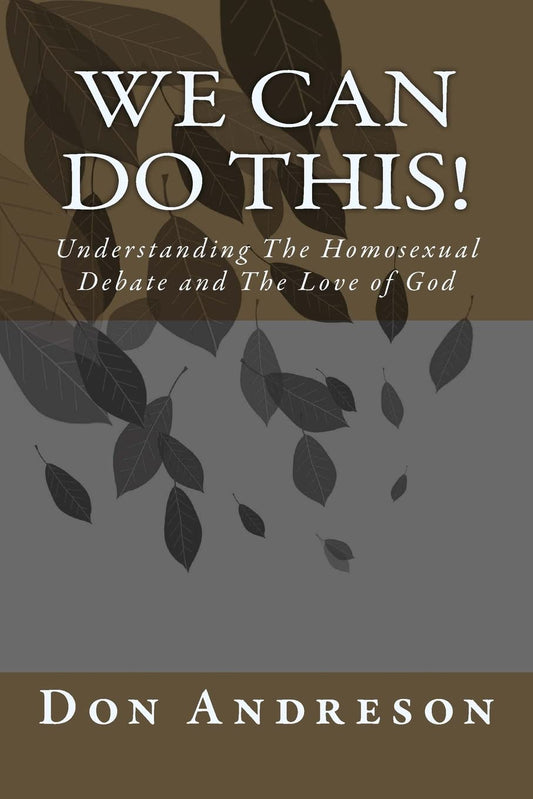 We Can Do This!: Understanding The Homosexual Debate and The Love of God