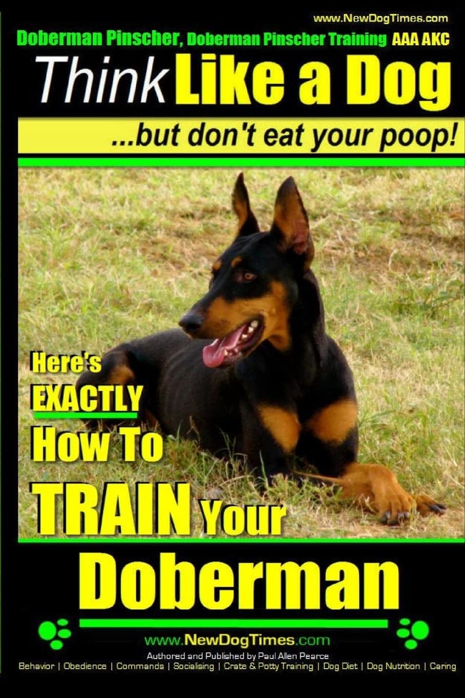 Doberman Pinscher, Doberman Pinscher Training AAA AKC: Think Like a Dog, but Don’t Eat Your Poop! | Doberman Pinscher Breed Expert Training |: Here’s EXACTLY How to Train Your Doberman Pinscher - 9177