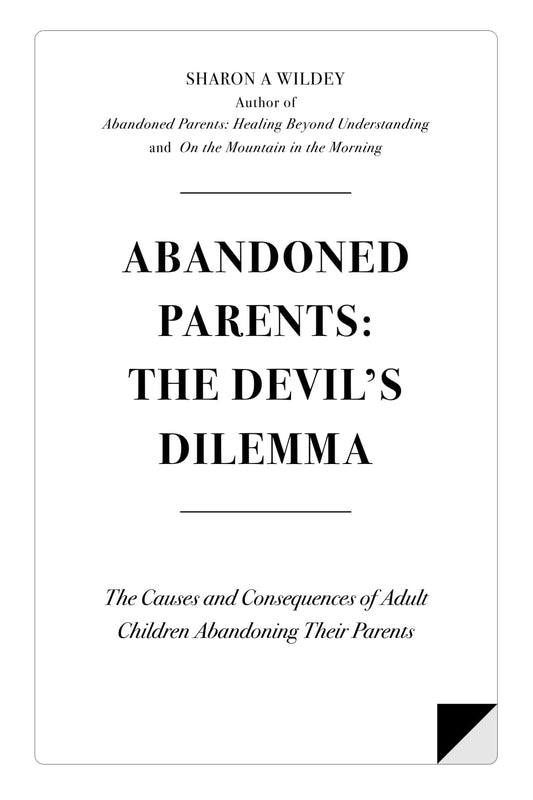 Abandoned Parents: The Devil's Dilemma: The Causes and Consequences of Adult Children Abandoning Their Parents - 7962
