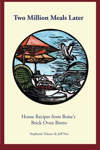 Two Million Meals Later: House Recipes from Boise's Brick Oven Bistro