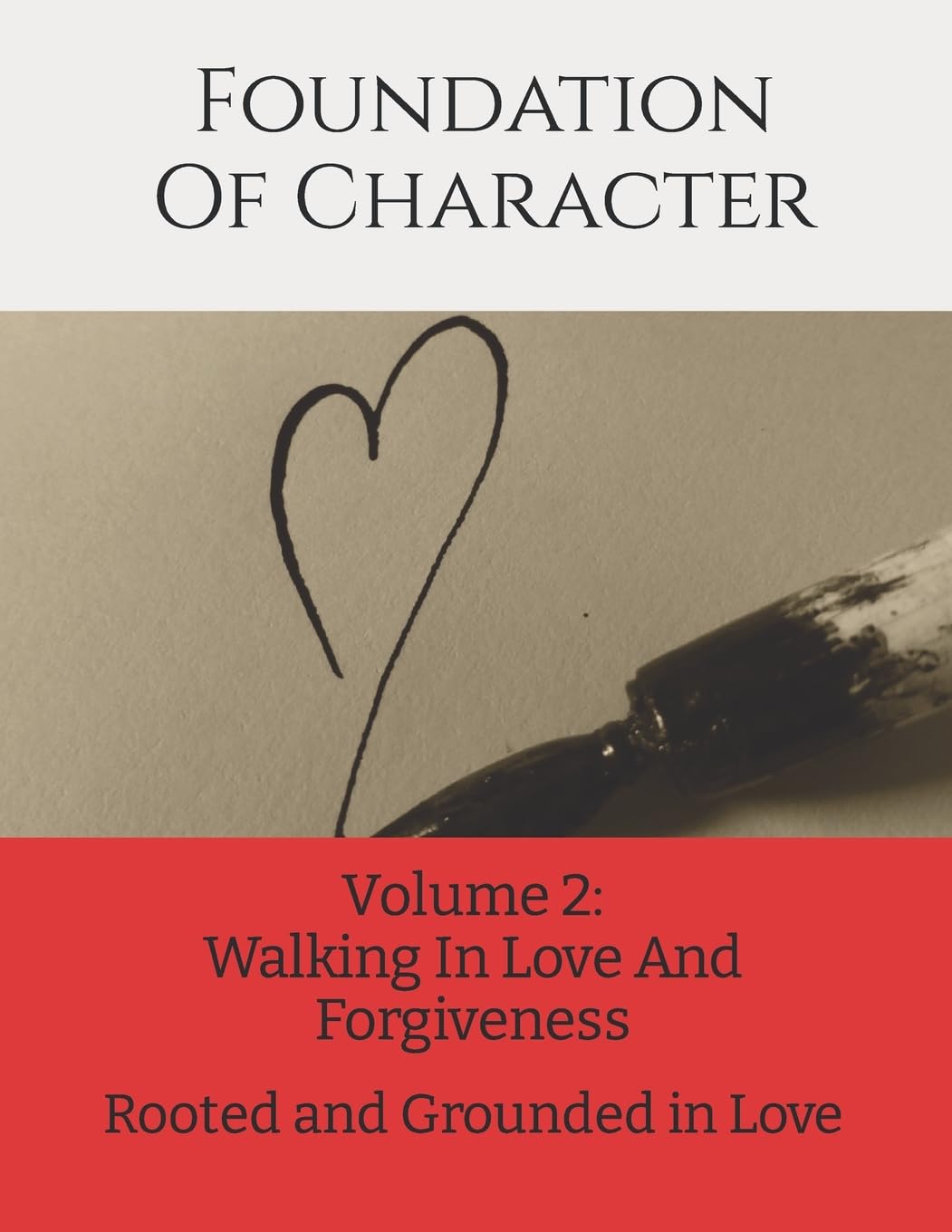 Foundation of Character: Rooted and Grounded in Love (Walking in Love and Forgiveness) (Volume 2)