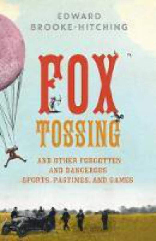 Fox Tossing: And Other Forgotten and Dangerous Sports, Pastimes, and Games - 6588
