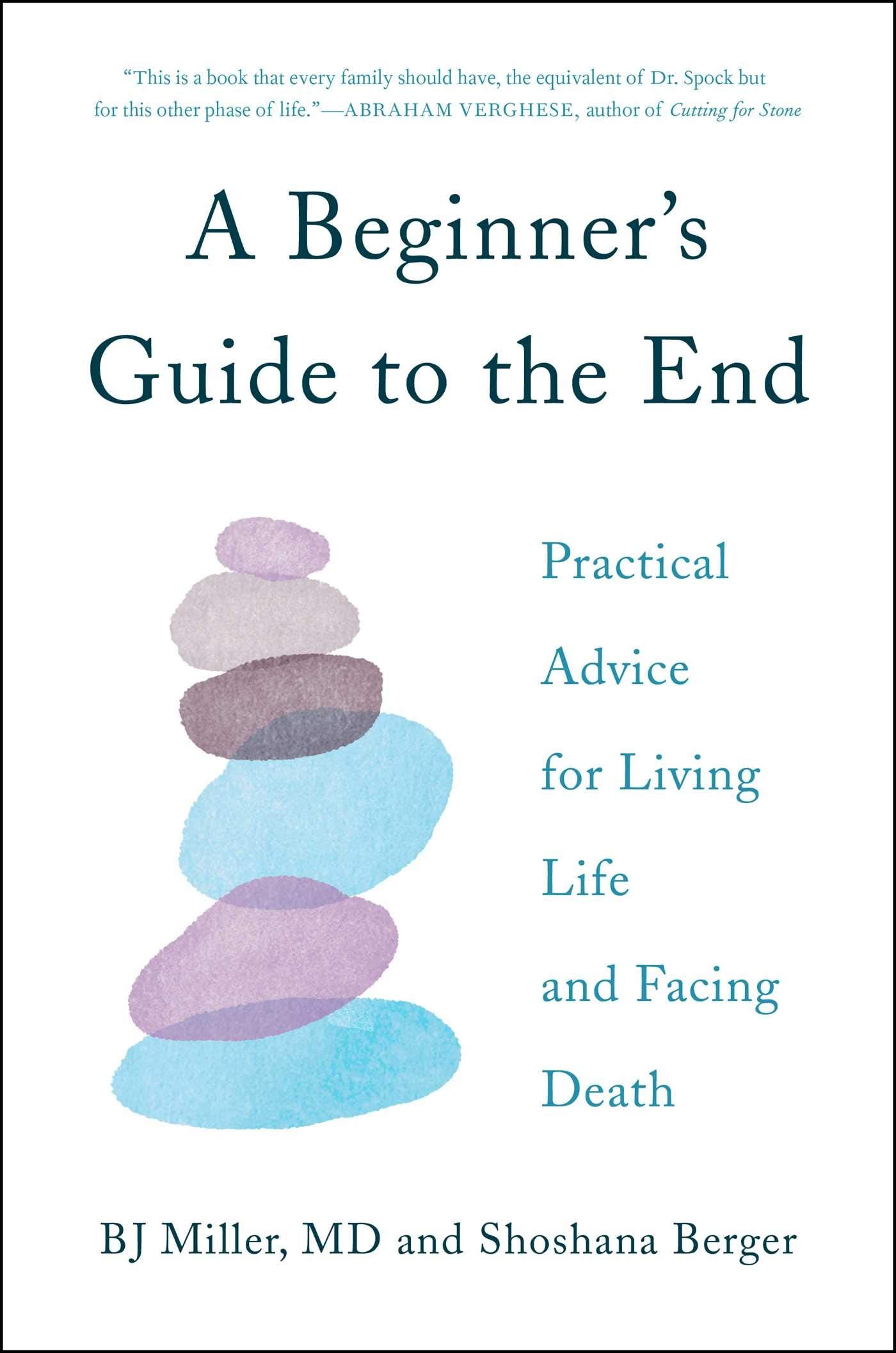 A Beginner's Guide to the End: Practical Advice for Living Life and Facing Death - 7024