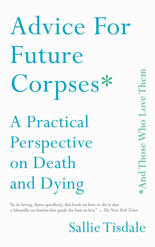 Advice for Future Corpses (and Those Who Love Them): A Practical Perspective on Death and Dying - 2408