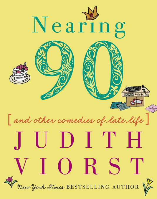 Nearing Ninety: And Other Comedies of Late Life (Judith Viorst's Decades) - 2959