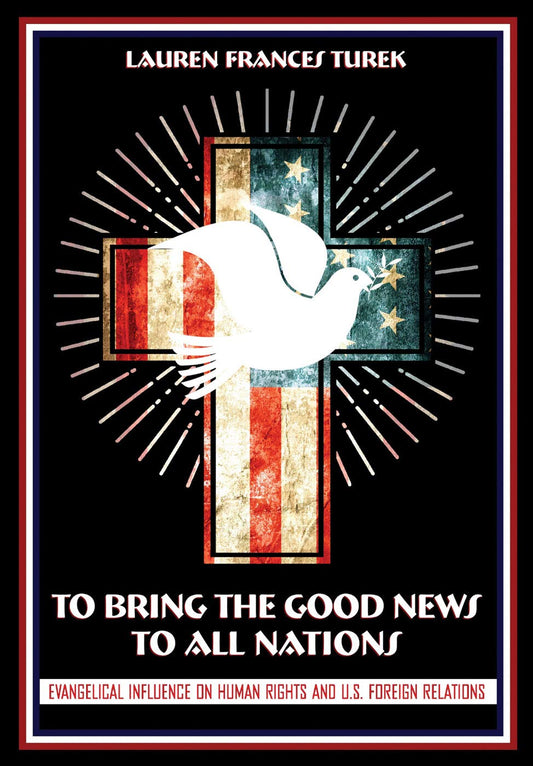 To Bring the Good News to All Nations: Evangelical Influence on Human Rights and U.S. Foreign Relations (The United States in the World) - 9294