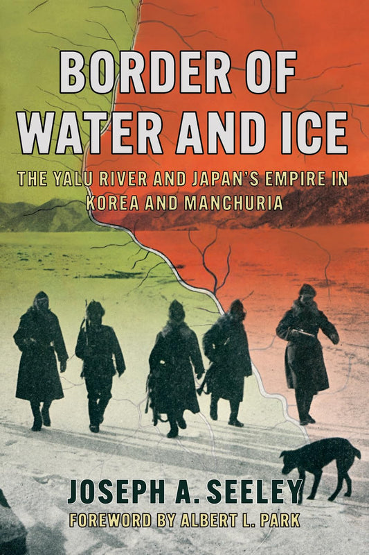 Border of Water and Ice: The Yalu River and Japan's Empire in Korea and Manchuria (The Environments of East Asia)