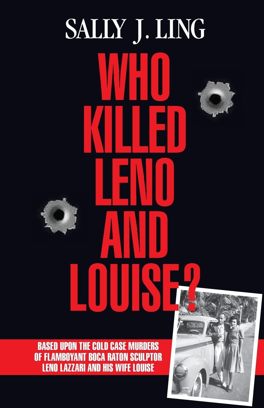 Who Killed Leno and Louise?: Based upon the Cold Case Murders of Flamboyant Boca Raton Sculptor Leno Lazzari and his Wife Louise.