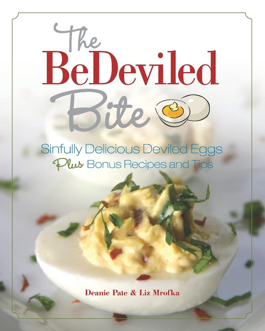 The BeDeviled Bite: Sinfully Delicious Deviled Eggs, Plus Bonus Recipes and Tips - 8123