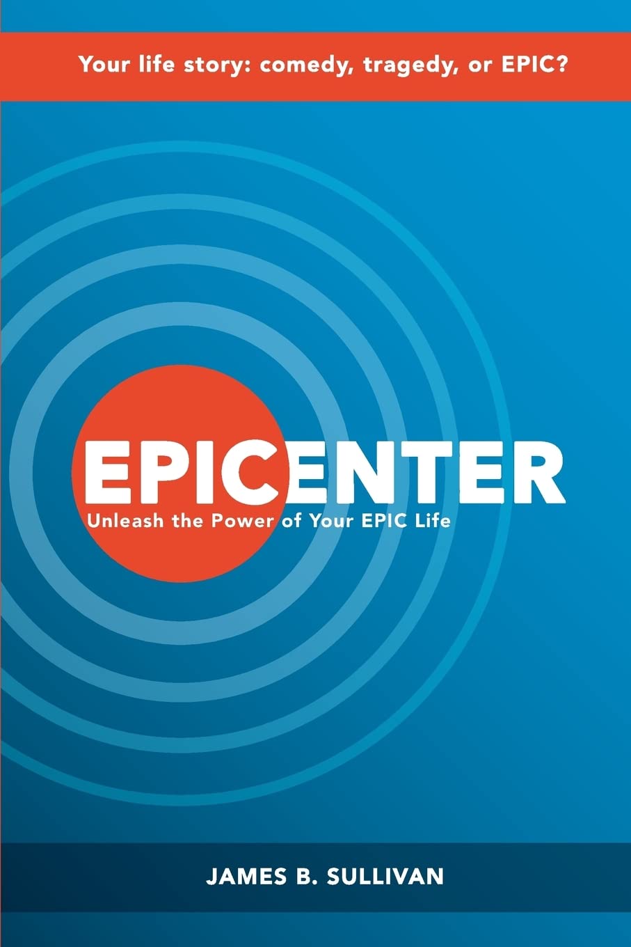 EPICENTER: Unleash the Power of Your EPIC Life: A Success Fable