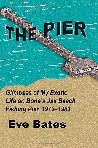 The Pier: Glimpses of My Exotic Life on Bone's Jax Beach Fishing Pier, 1972-1983 - 6400