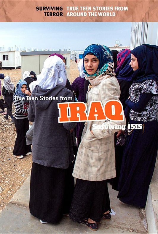 True Teen Stories from Iraq: Surviving ISIS (Surviving Terror: True Teen Stories from Around the World)