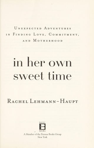 In her own sweet time: unexpected adventures in finding love, commitment, and motherhood