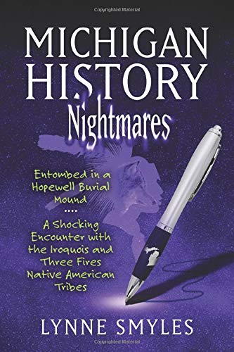 Michigan History Nightmares: Entombed in a Hopewell Burial Mound, A Shocking Encounter with the Iroquois and Three Fires Native American Tribes