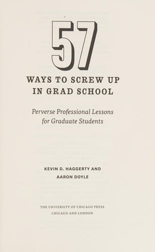 57 Ways to Screw Up in Grad School Perverse Professional Lessons for Graduate Students