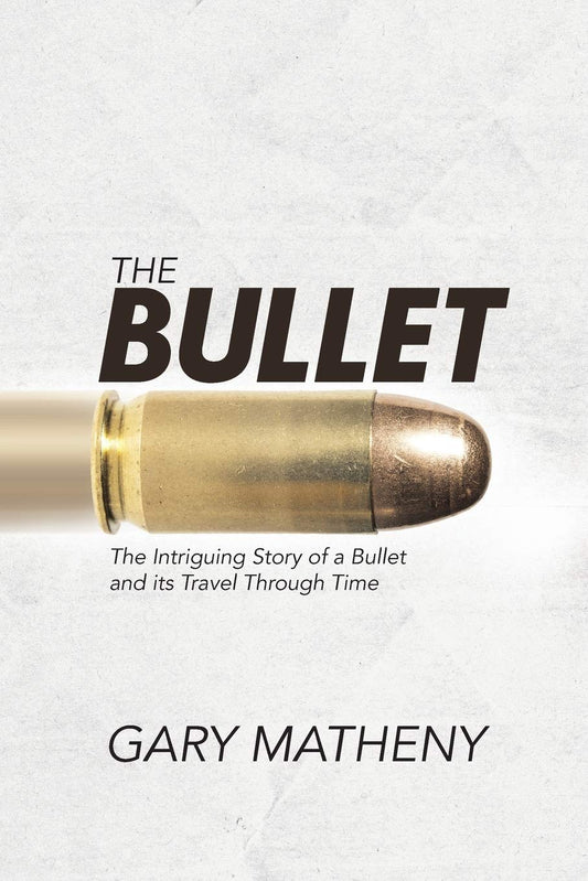 The Bullet: The Intriguing Story of a Bullet and its Travel Through Time