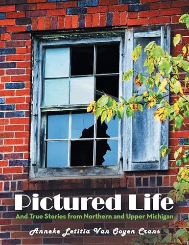 Pictured Life And True Stories from Northern and Upper Michigan