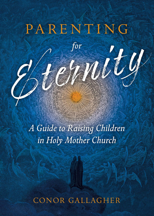Parenting for Eternity: A Guide to Raising Children in Holy Mother Church - 5409