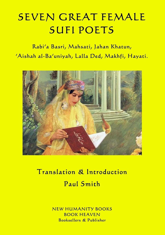 Seven Great Female Sufi Poets: Rabi?a Basri, Mahsati, Jahan Khatun, ?Aishah al-Ba?uniyah, Lalla Ded, Makhfi, Hayati. - 9216