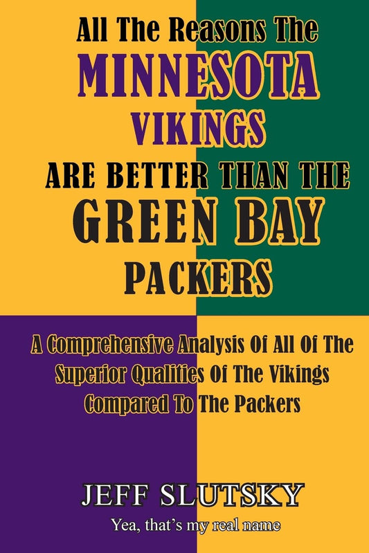 All The Reasons The Minnesota Vikings Are Better Than The Green Bay Packers: A Comprehensive Analysis Of All Of The Superior Qualities Of The Vikings Compared To The Packers - 5034