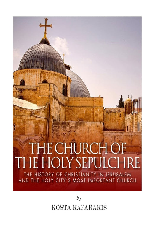 The Church of the Holy Sepulchre: The History of Christianity in Jerusalem and the Holy City’s Most Important Church - 9834