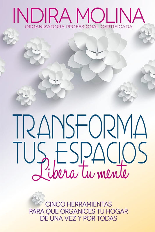 Transforma tus espacios,Libera tu mente: Cinco herramientas para que organices tu hogar de una vez y por todas (Spanish Edition)