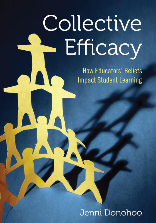 Collective Efficacy: How Educators' Beliefs Impact Student Learning: How Educators' Beliefs Impact Student Learning - 4443