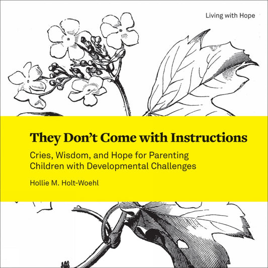 They Don't Come with Instructions: Cries, Wisdom, and Hope for Parenting Children with Developmental Challenges (Living With Hope, 3)