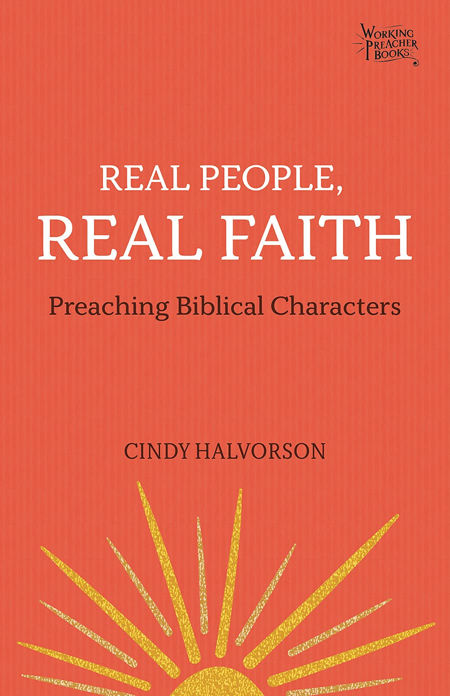 Real People, Real Faith: Preaching Biblical Characters (Working Preacher, 9)