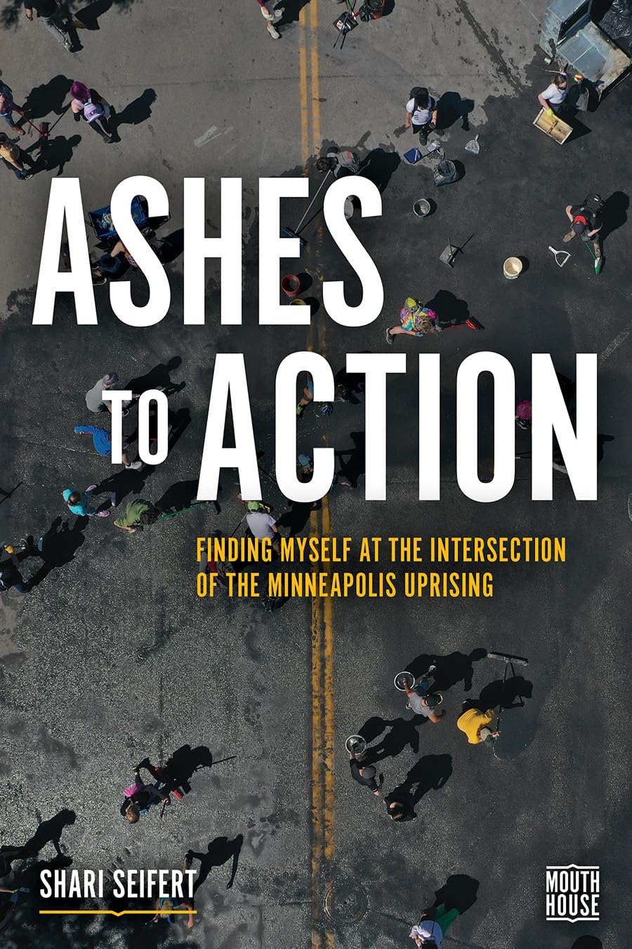 Ashes to Action: Finding Myself at the Intersection of the Minneapolis Uprising (Mouth House, 1)