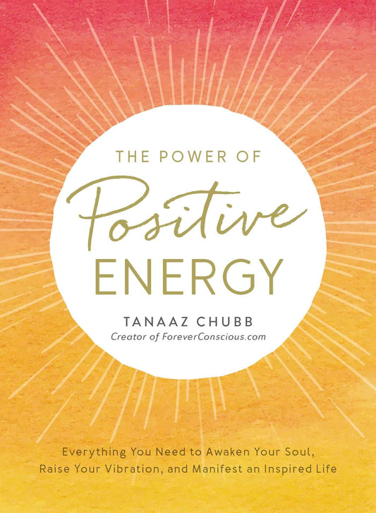 The Power of Positive Energy: Everything you need to awaken your soul, raise your vibration, and manifest an inspired life - 7506