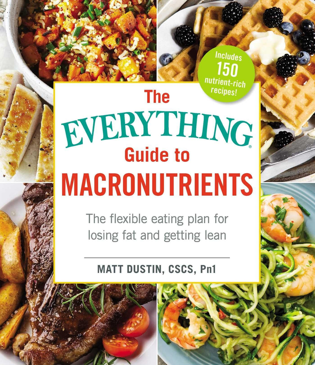 The Everything Guide to Macronutrients: The Flexible Eating Plan for Losing Fat and Getting Lean (Everything Series)