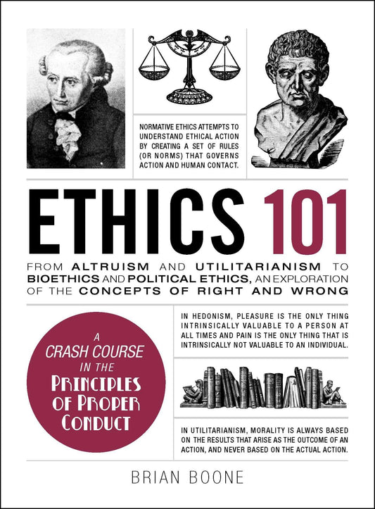 Ethics 101: From Altruism and Utilitarianism to Bioethics and Political Ethics, an Exploration of the Concepts of Right and Wrong (Adams 101 Series)