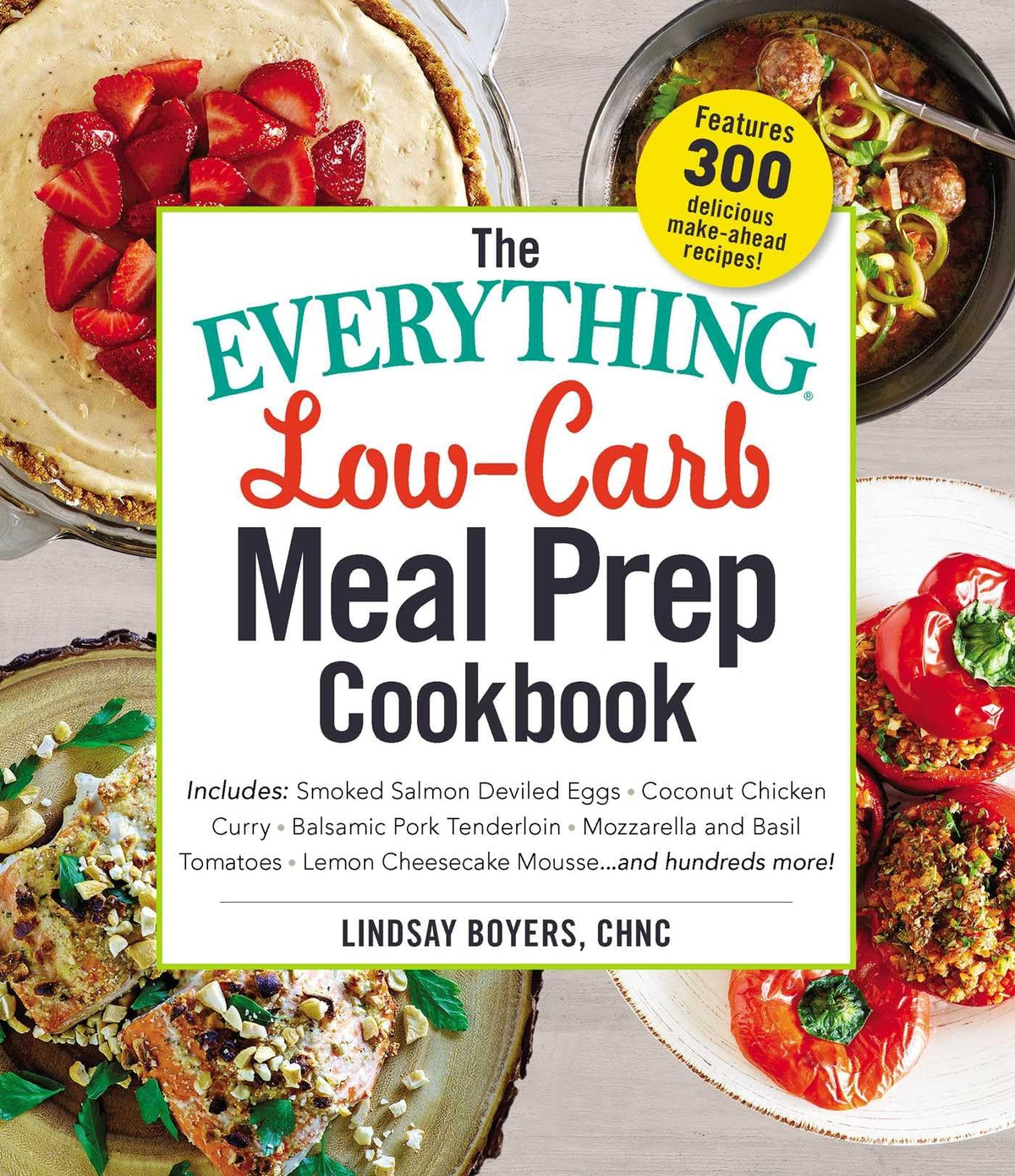 The Everything Low-Carb Meal Prep Cookbook: Includes: •Smoked Salmon Deviled Eggs •Coconut Chicken Curry •Balsamic Pork Tenderloin •Mozzarella and ... …and hundreds more! (Everything® Series)