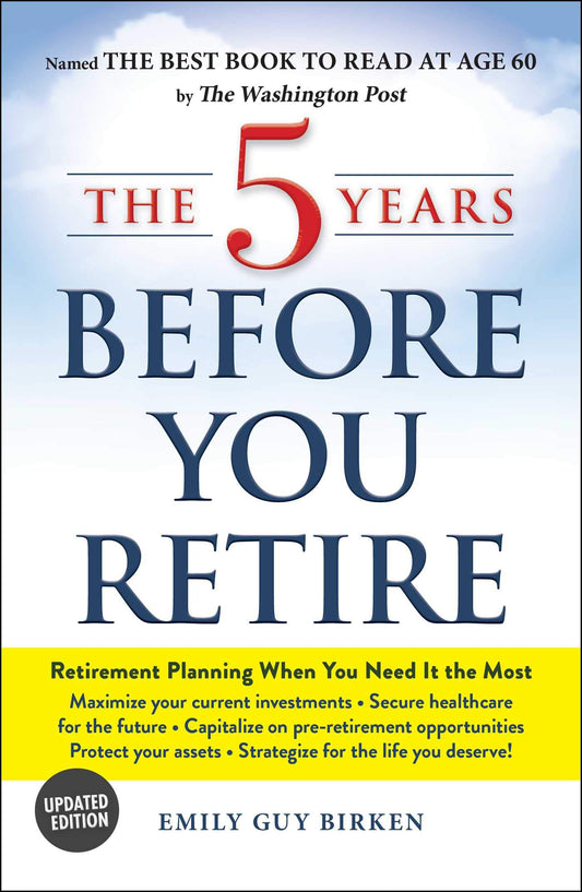 The 5 Years Before You Retire, Updated Edition: Retirement Planning When You Need It the Most - 4431