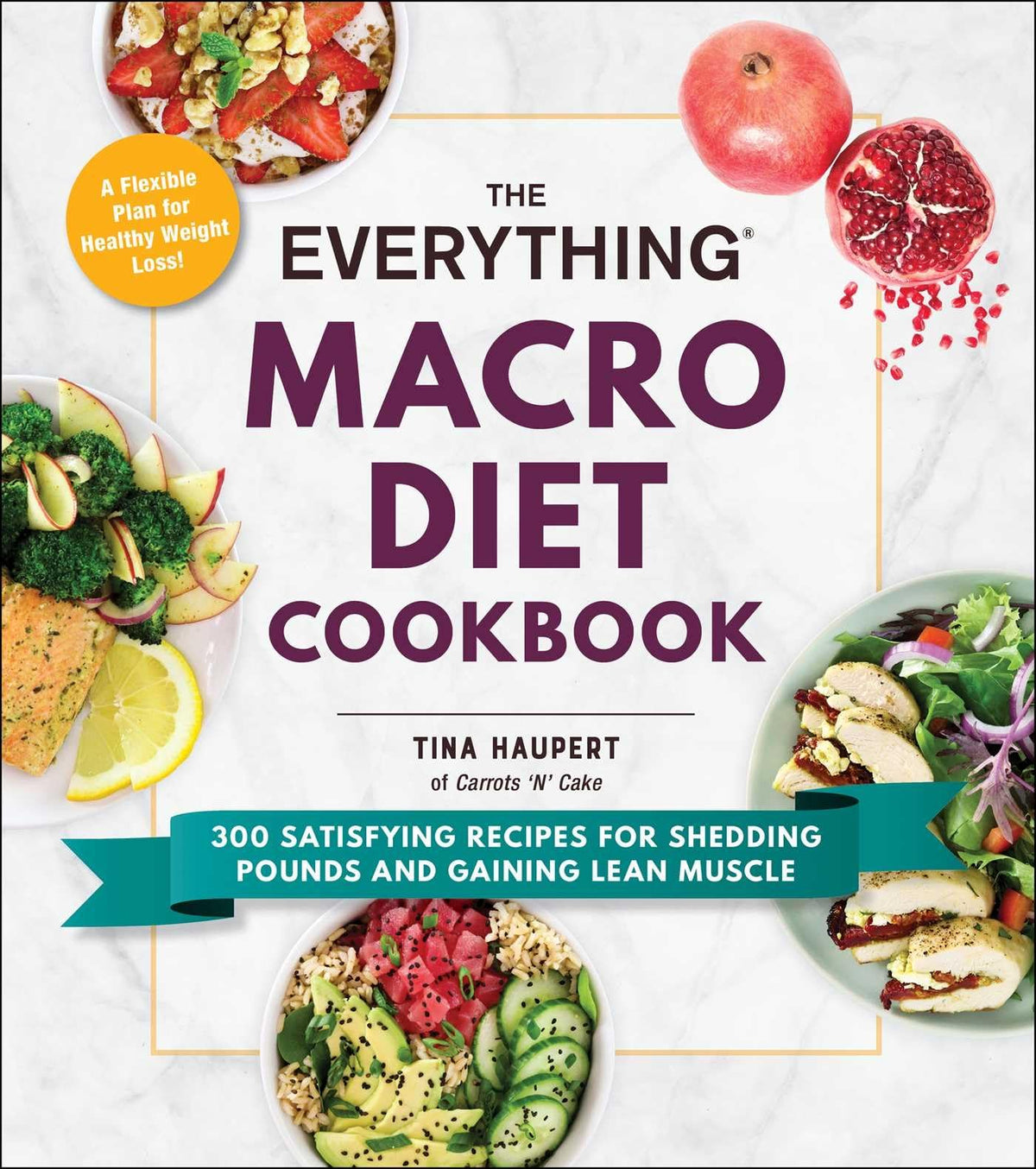 The Everything Macro Diet Cookbook: 300 Satisfying Recipes for Shedding Pounds and Gaining Lean Muscle (Everything® Series)