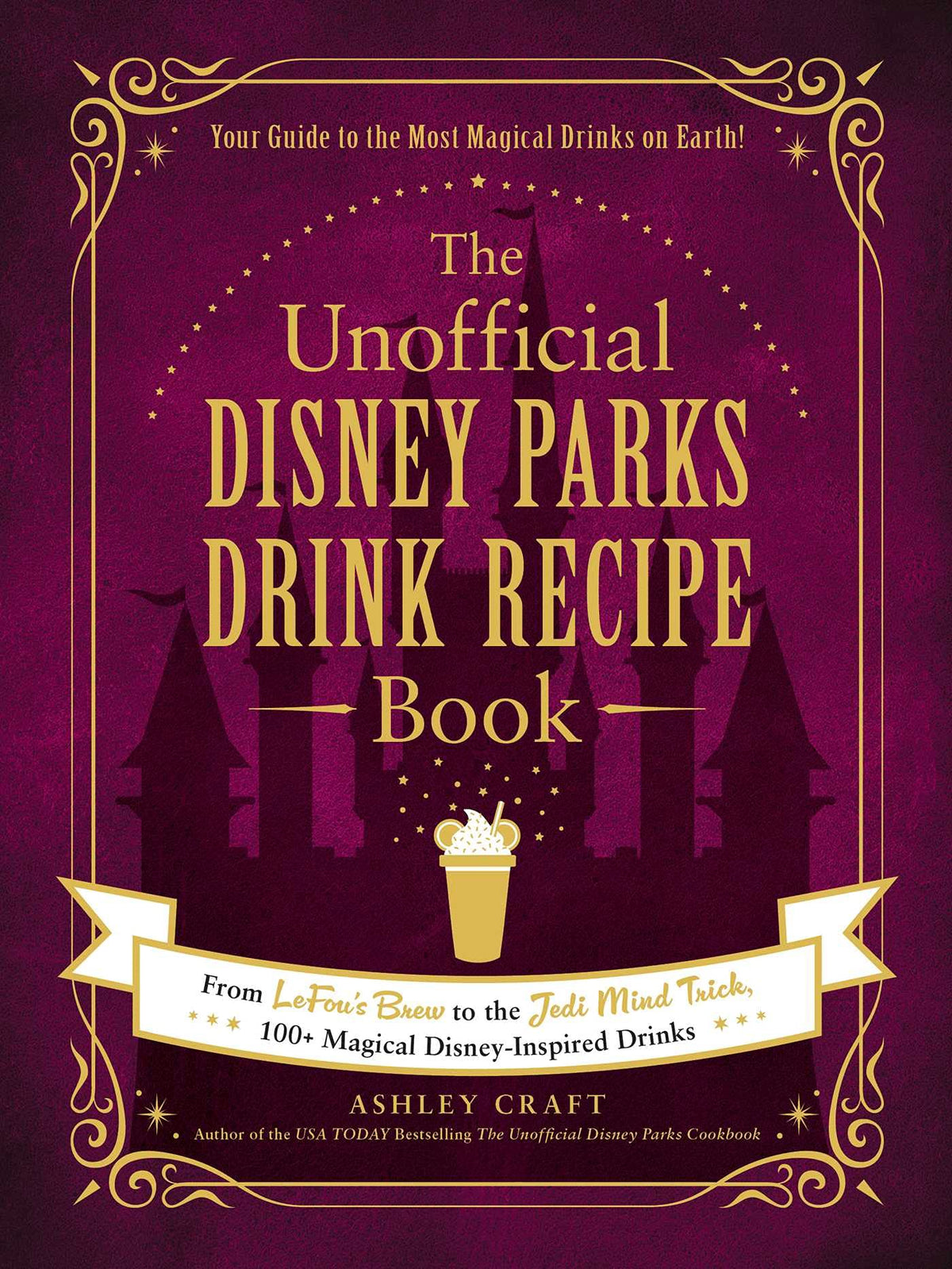 The Unofficial Disney Parks Drink Recipe Book: From LeFou's Brew to the Jedi Mind Trick, 100+ Magical Disney-Inspired Drinks (Unofficial Cookbook Gift Series)