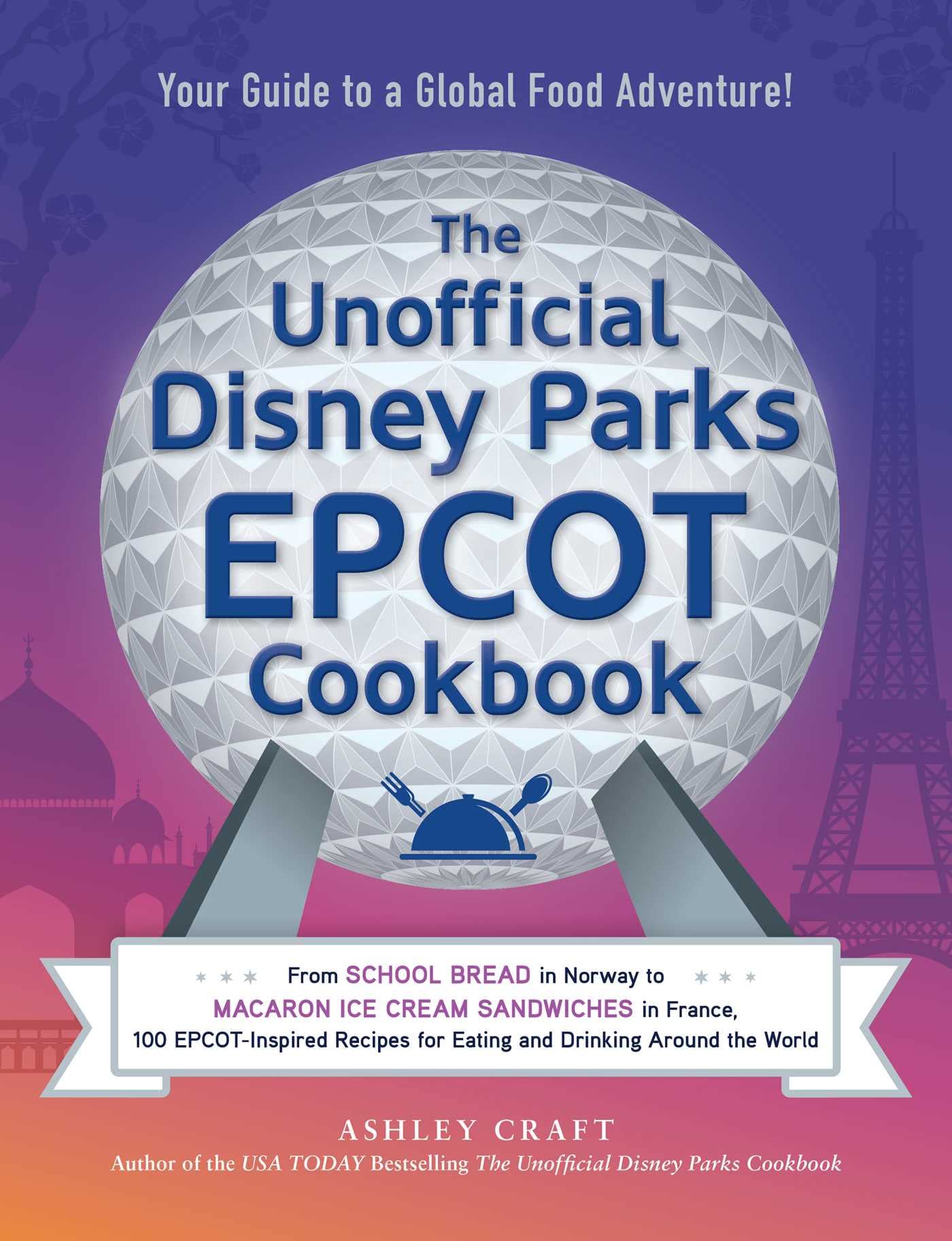 The Unofficial Disney Parks EPCOT Cookbook: From School Bread in Norway to Macaron Ice Cream Sandwiches in France, 100 EPCOT-Inspired Recipes for ... the World (Unofficial Cookbook Gift Series) - 8976