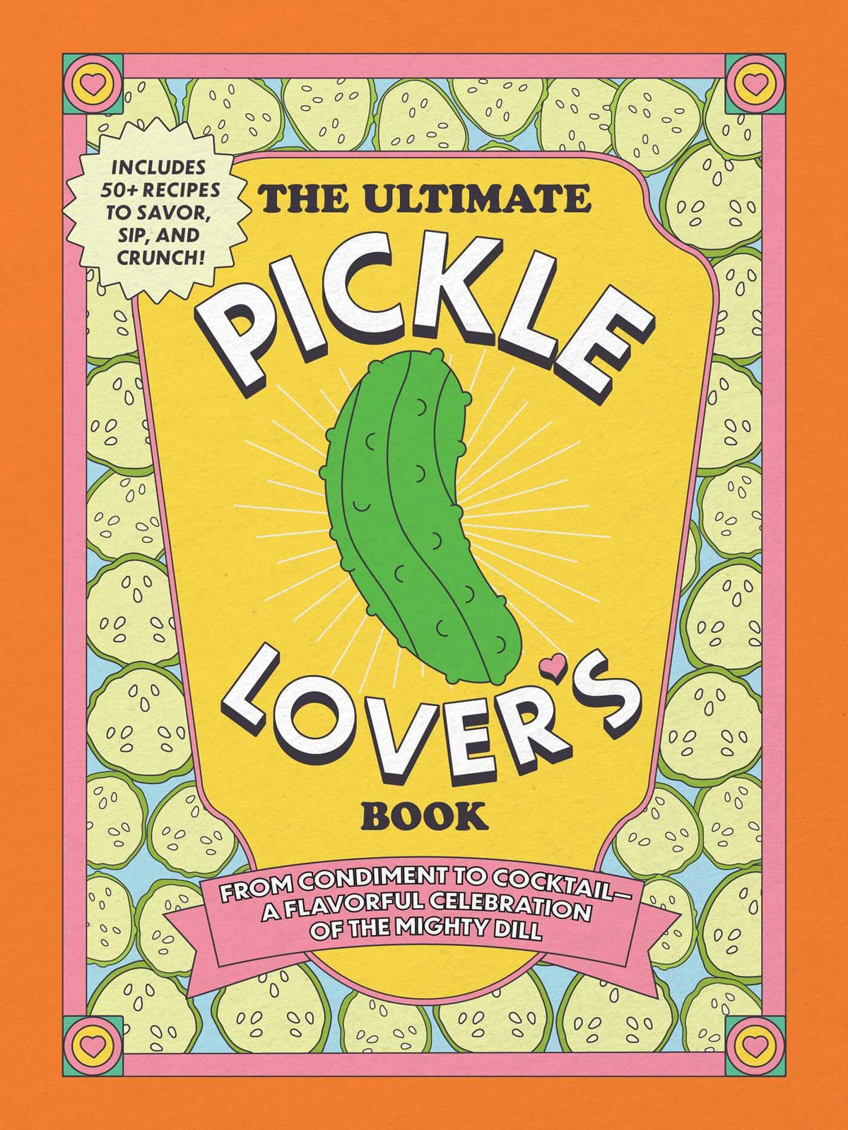 The Ultimate Pickle Lover's Book: From Condiment to Cocktail―a Flavorful Celebration of the Mighty Dill