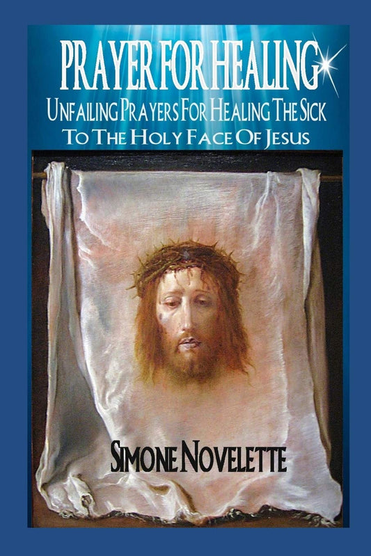 Prayer For Healing: Unfailing Prayers For Healing The Sick To The Holy Face Of Jesus - 638