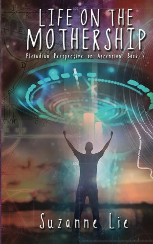 Life on the Mothership - Pleiadian Perspective on Ascension Book 2