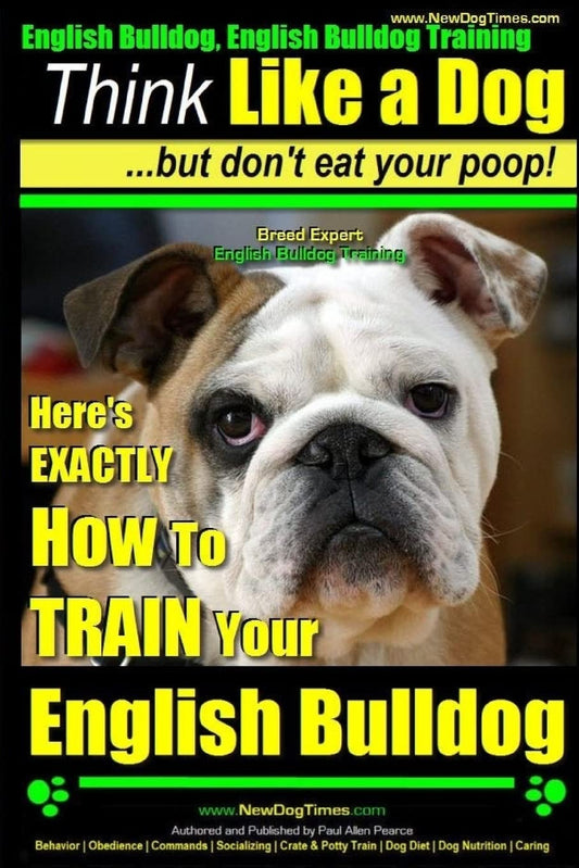 English Bulldog, English Bulldog Training | Think Like a Dog ~ But Don't Eat Your Poop! | Breed Expert English Bulldog Training |: Here's EXACTLY How To TRAIN Your English Bulldog